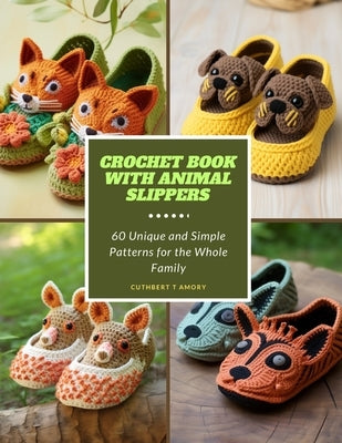 Crochet Book with Animal Slippers: 60 Unique and Simple Patterns for the Whole Family by Amory, Cuthbert T.