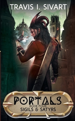 Sigils & Satyrs: A Portals Swords & Sorcery Novel Paperback Travis I Sivart