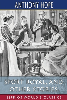 Sport Royal, and Other Stories (Esprios Classics) by Hope, Anthony