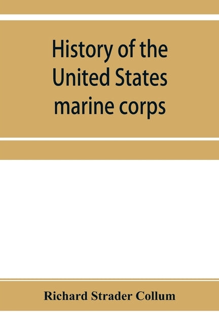 History of the United States marine corps by Strader Collum, Richard