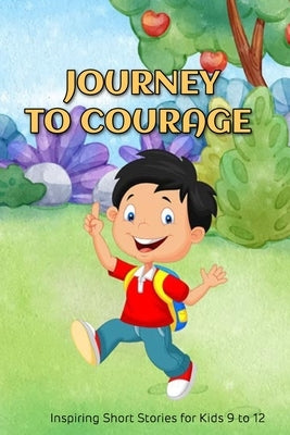 Journey to Courage: Inspiring Short Stories for Kids 9 to 12 Paperback Independently Published