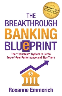 The Breakthrough Banking Blueprint: The Franchise System to Get to Top-of-Peer Performance and Stay There Leadership Avenue Press LLC