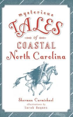 Mysterious Tales of Coastal North Carolina by Carmichael, Sherman