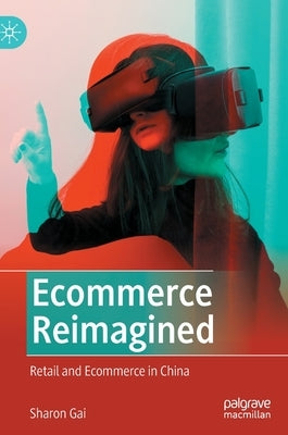 Ecommerce Reimagined: Retail and Ecommerce in China by Gai, Sharon