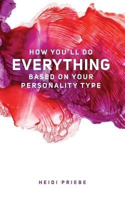 How You'll Do Everything Based On Your Personality Type by Priebe, Heidi