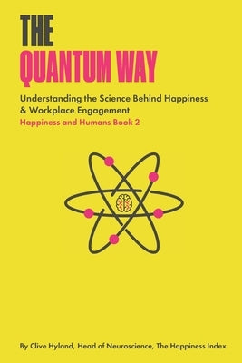 The Quantum Way: Understanding the Science Behind Happiness and Workplace Engagement (Happiness and Humans Book 2) Paperback Independently Published