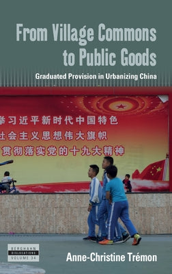 From Village Commons to Public Goods: Graduated Provision in Urbanizing China by Trémon, Anne-Christine