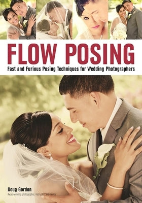 Flow Posing: Fast and Furious Posing Techniques for Wedding Photographers by Gordon, Doug