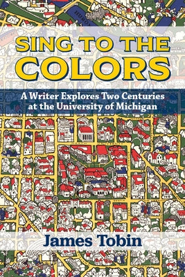 Sing to the Colors: A Writer Explores Two Centuries at the University of Michigan University of Michigan Regional
