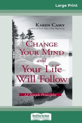 Change Your Mind and Your Life Will Follow: 12 Simple Principles (16pt Large Print Edition) by Casey, Karen