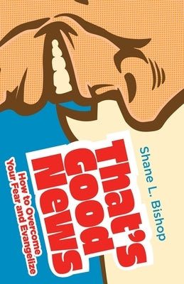 That's Good News: How to Overcome Your Fear and Evangelize Paperback Invite Press