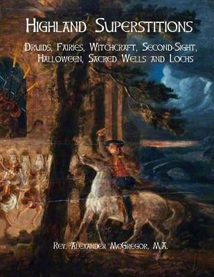 Highland Superstitions: Druids, Fairies, Witchcraft, Second-Sight, Halloween, Sacred Wells and Lochs by Black Books