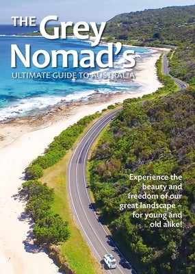 The Grey Nomad's Ultimate Guide to Australia: Experience the Beauty and Freedom of Our Great Landscape-For Young and Old Alike! Paperback New Holland Publishers