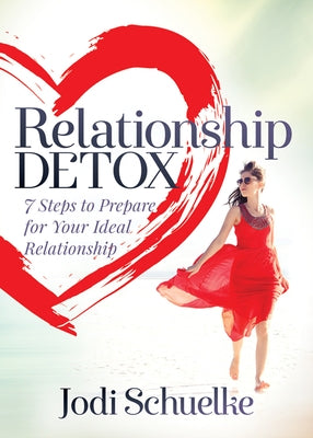 Relationship Detox: 7 Steps to Prepare for Your Ideal Relationship by Schuelke, Jodi