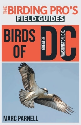 Birds of Greater Washington, D.C. (The Birding Pro's Field Guides) by Parnell, Marc