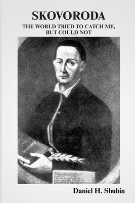 Skovoroda: The World Tried to Catch Me but Could Not Paperback Daniel H Shubin