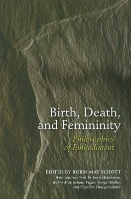 Birth, Death, and Femininity: Philosophies of Embodiment Paperback Indiana University Press (Ips)