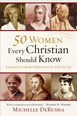 50 Women Every Christian Should Know: Learning from Heroines of the Faith by Derusha, Michelle