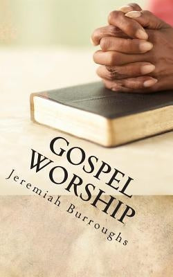 Gospel Worship: The Right Way of Drawing Near to God Paperback Createspace Independent Publishing Platform
