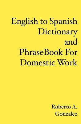 English to Spanish Dictionary and Phrase Book For Domestic Work Paperback Booksurge Publishing