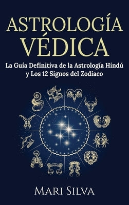 Astrología Védica: La guía definitiva de la astrología hindú y los 12 signos del Zodiaco by Silva, Mari