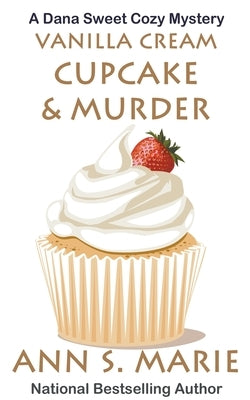 Vanilla Cream Cupcake & Murder (Dana Sweet Cozy Mystery #4) Paperback Ann S. Marie