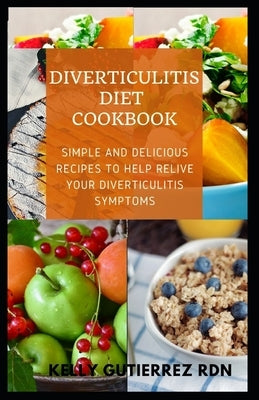 Diverticulitis Diet Cookbook: SImple and Delicious Recipes to help Relive Your Diverticulitis Symptoms Paperback Independently Published