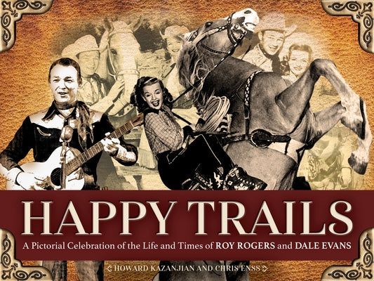 Happy Trails: A Pictorial Celebration of the Life and Times of Roy Rogers and Dale Evans Trafalgar Square Books