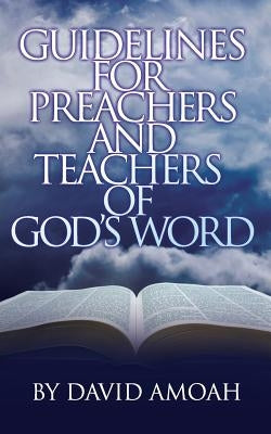 Guidelines For Preachers and Teachers of God's Word by Amoah, David