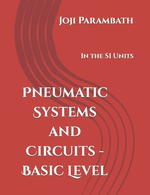 Pneumatic Systems and Circuits - Basic Level: In the SI Units Paperback Independently Published