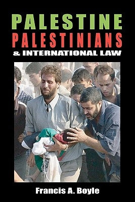 Palestine, Palestinians and International Law by Boyle, Francis A.