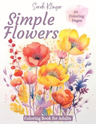 Simple Flowers Coloring Book for Adults: Fun and Easy Coloring Pages for Relaxation by Klinger, Sarah