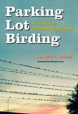 Parking Lot Birding, 60: A Fun Guide to Discovering Birds in Texas by Bristol, Jennifer L.