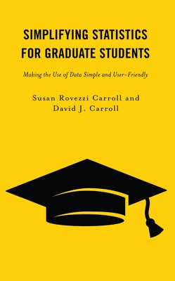 Simplifying Statistics for Graduate Students: Making the Use of Data Simple and User-Friendly Paperback Rowman & Littlefield Publishers