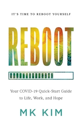 Reboot: Your COVID-19 Quick-Start Guide to Life, Work, and Hope by Kim, Mk