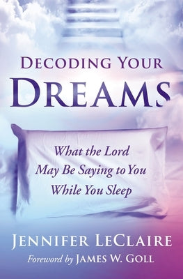 Decoding Your Dreams: What the Lord May Be Saying to You While You Sleep by LeClaire, Jennifer