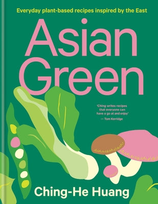 Asian Green: Everyday Plant Based Recipes Inspired by the East by Huang, Ching-He