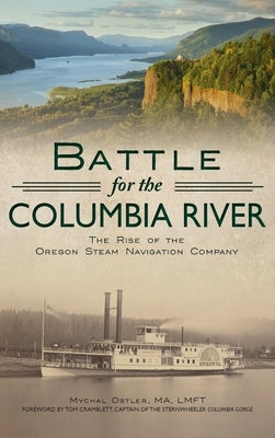 Battle for the Columbia River: The Rise of the Oregon Steam Navigation Company by Ostler, Mychal