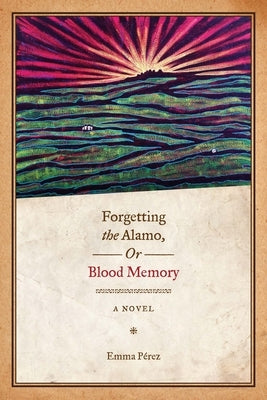 Forgetting the Alamo, Or, Blood Memory Paperback University of Texas Press