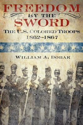 Freedom by the Sword: The U.S. Colored Troops, 1862-1867 (CMH Publication 30-24-1) by Dobak, William a.