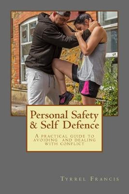 Personal Safety & Self Defence: A practical guide to avoiding and dealing with conflict Paperback Createspace Independent Publishing Platform