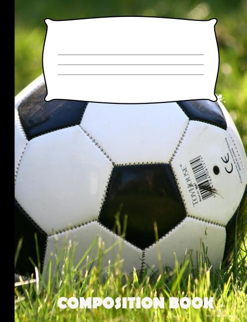 Composition Book: Soccer Composition Notebook Wide Ruled Paperback Independently Published