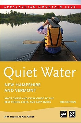 Quiet Water New Hampshire and Vermont: AMC's Canoe and Kayak Guide to the Best Ponds, Lakes, and Easy Rivers by Hayes, John