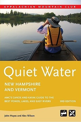 Quiet Water New Hampshire and Vermont: AMC's Canoe and Kayak Guide to the Best Ponds, Lakes, and Easy Rivers Appalachian Mountain Club