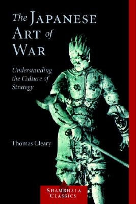 The Japanese Art of War: Understanding the Culture of Strategy by Cleary, Thomas