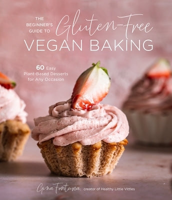 The Beginner's Guide to Gluten-Free Vegan Baking: 60 Easy Plant-Based Desserts for Any Occasion Paperback Page Street Publishing