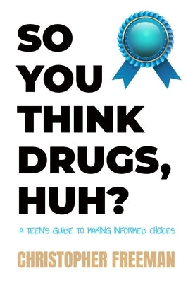 So You Think Drugs, Huh?: A Teen's Guide to Making Informed Choices Paperback Independently Published
