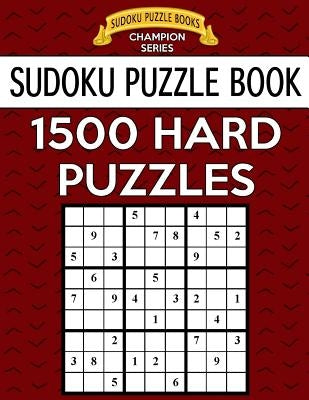 Sudoku Puzzle Book, 1,500 HARD Puzzles: Gigantic Bargain Sized Book, No Wasted Puzzles With Only One Level Paperback Createspace Independent Publishing Platform