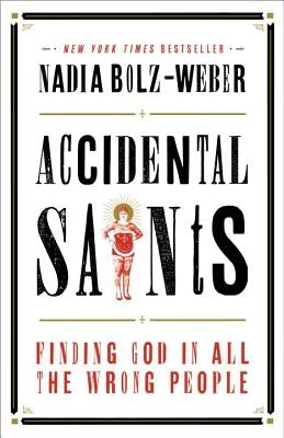 Accidental Saints: Finding God in All the Wrong People by Bolz-Weber, Nadia