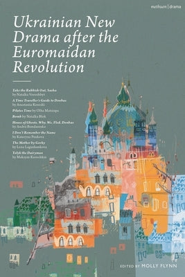 Ukrainian New Drama after the Euromaidan Revolution: Take the Rubbish Out, Sasha; A Time Traveller's Guide to Donbas; Pilates Time; Bomb; House of Gho by Vorozhbyt, Natalka